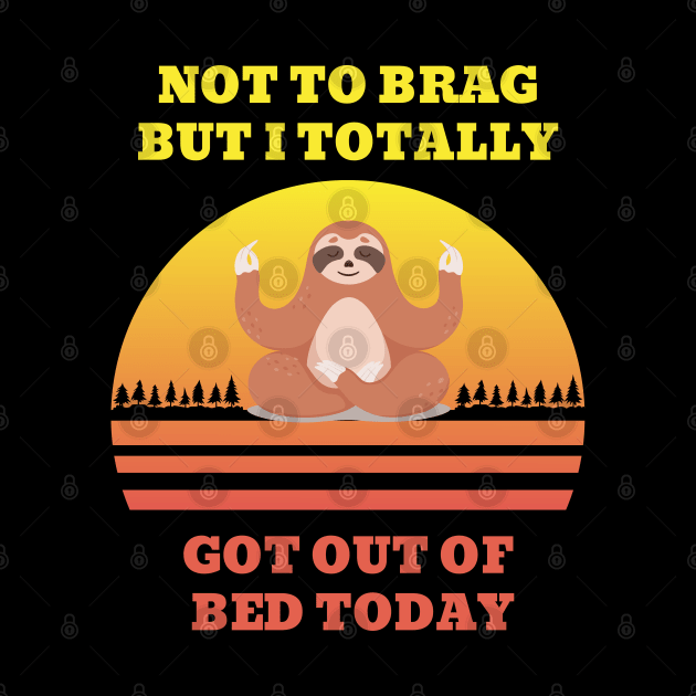 Not to Brag but I Totally Got Out of Bed Today Cute Sloth Meditation by NickDsigns