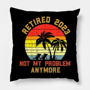 Retired 2023 Not My Problem Anymore 2023 Pillow