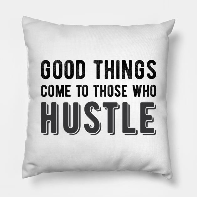 Good Things Come to Those Who Hustle Pillow by sentinelsupplyco