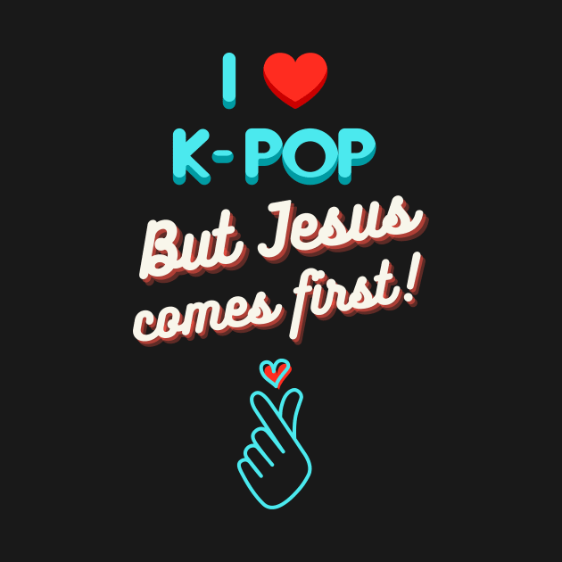 I Love K-Pop But Jesus Comes First by Foxxy Merch