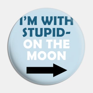 i'm with stupid on the moon Pin