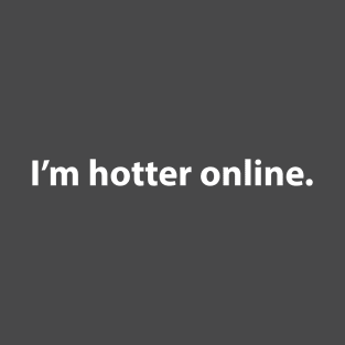 I'm hotter online. T-Shirt