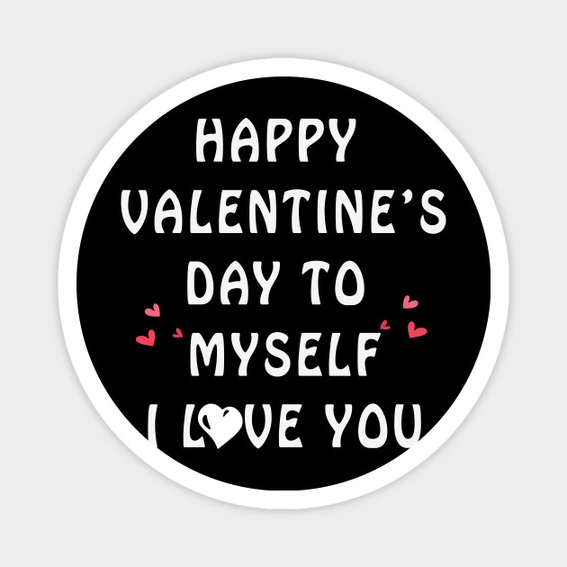 Happy Valentine's Day to love 's - Happy Valentines Day To Myself - Magnet | TeePublic Happy Valentine's Day to love 's - Happy Valentines Day To Myself - Magnet | TeePublic