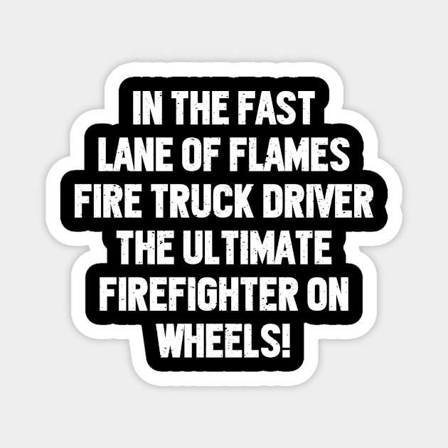 Fire Truck Driver, the Ultimate Firefighter on Wheels! Magnet by trendynoize