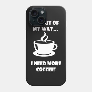 GET OUT OF MY WAY I NEED MORE COFFEE (2) Phone Case