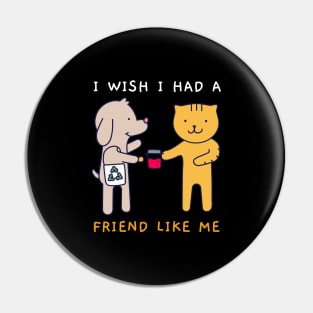 I Wish I Had A Friend Like Me Pin