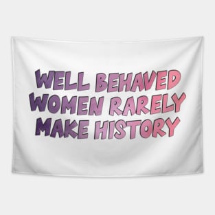 Well Behaved Women Rarely Make History Tapestry