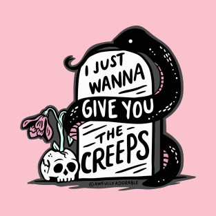 I Just Wanna Give You the Creeps T-Shirt