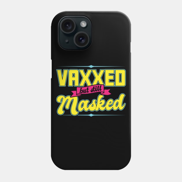 Pro Vaccination Vaccinated - Vaxxed But Still Masked Phone Case by SiGo