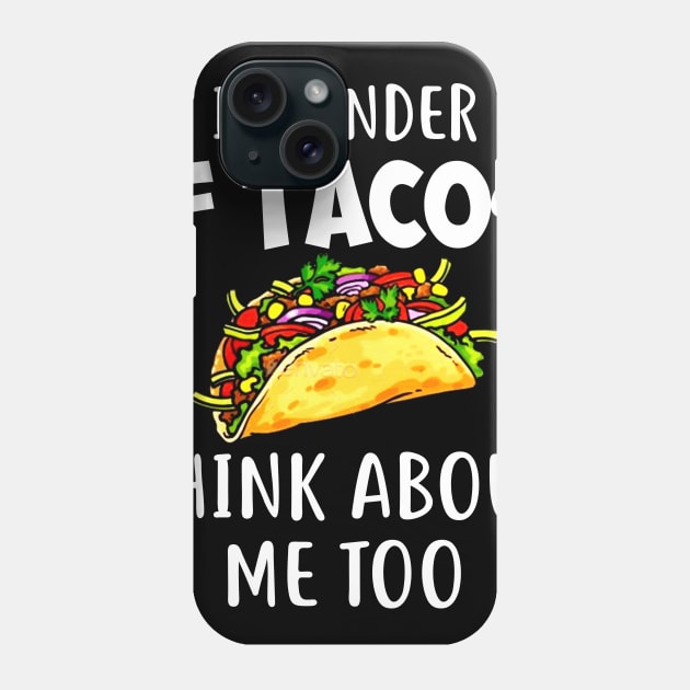 I Wonder if Tacos Think About Me Too Funny Phone Case by Danielsmfbb