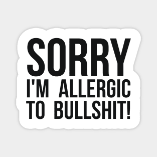 Sorry I'm Allergic To Bullshit! Sarcastic Magnet