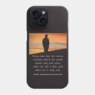 Henry Wadsworth Longfellow : Every man has his secret sorrows which the world knows not... Phone Case