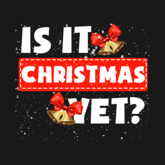 Discover Is It Christmas Yet Funny Christmas - Is It Christmas Yet Funny Christmas T S - T-Shirt