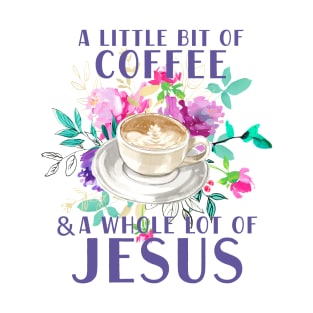 A little bit of coffee and a whole lot of Jesus T-Shirt