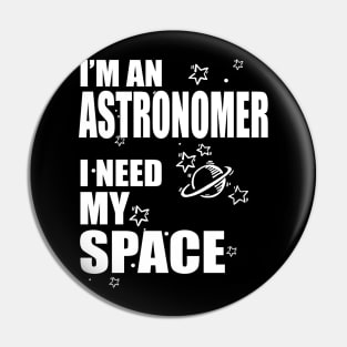 I'm An Astronomer, I need my Space T-shirt Pin