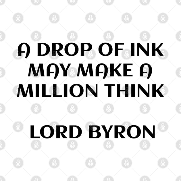 A drop of ink may make a million think - Lord Byron by InspireMe