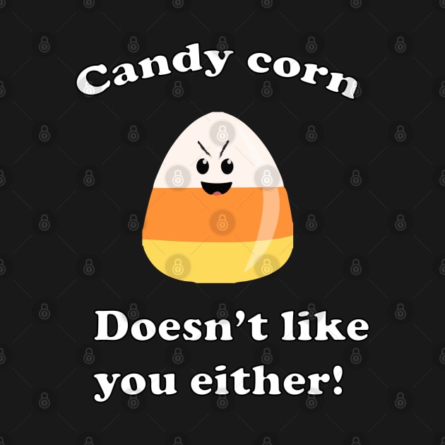 Candy Corn doesnt like you either T-Shirt by Mr.Guru 305 