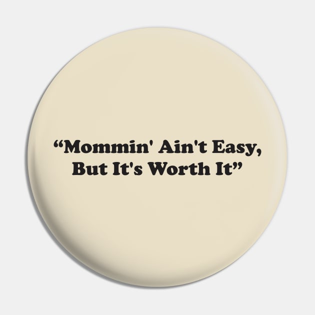 Mommin' Ain't Easy, But It's Worth It Pin by Qasim