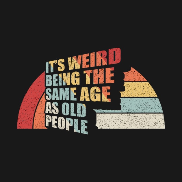 It's Weird Being The Same Age As Old People Funny Retro Old Man Old Woman Dad Mom Birthday by SomeRays