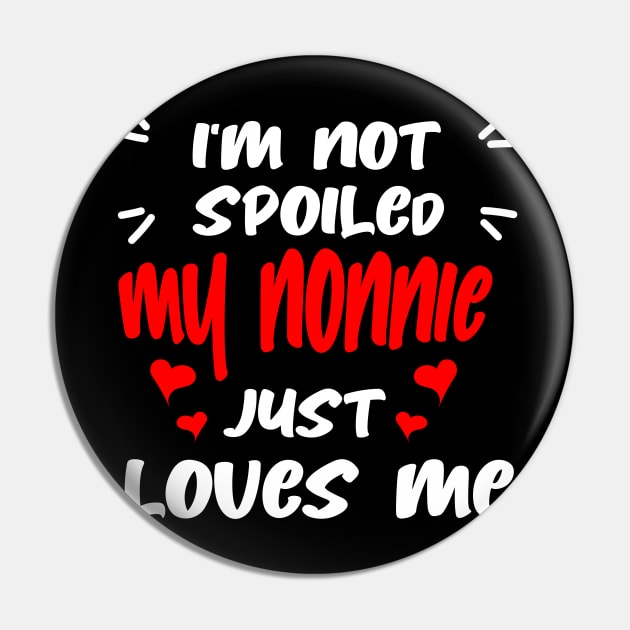 I'm Not Spoiled My Nonnie Loves Me Pin by S-Log