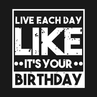 Live Each Day Like It's Your Birthday - 18th Birthday T-Shirt