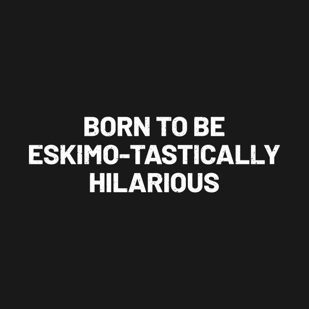 Born to Be Eskimo-tastically Hilarious by trendynoize