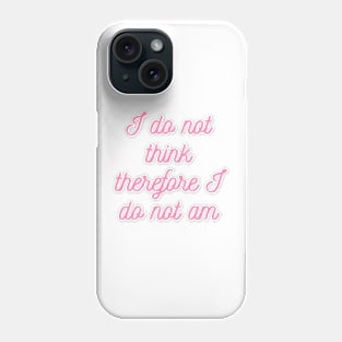 I do not think therefore I do not am Phone Case