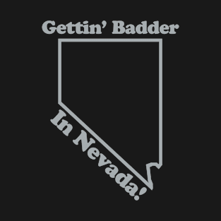 GETTIN' BADDER IN NEVADA T-Shirt