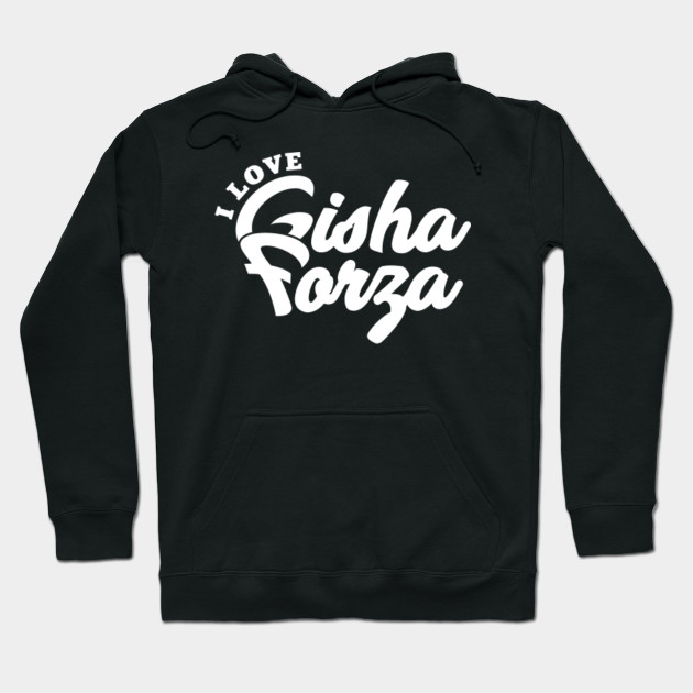 I Love Gisha Forza Gisha Forza Hoodie Teepublic