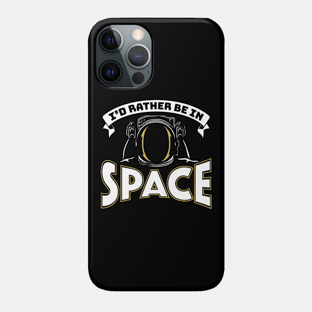 I'd Rather Be In Space - Space - Phone Case
