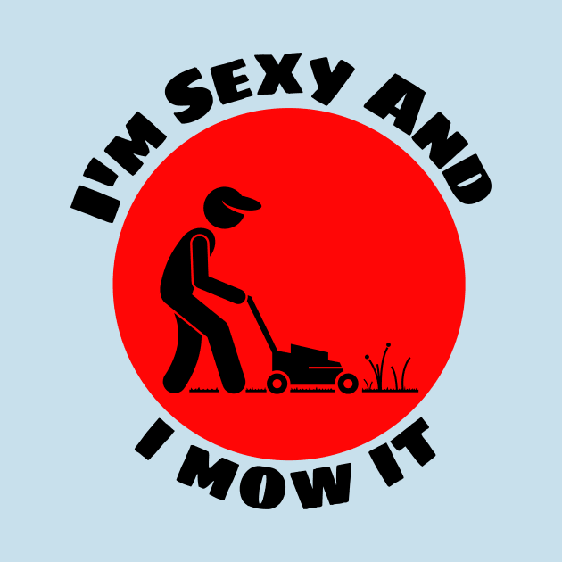 I'm Sexy And I Mow It | Gardener Pun by Allthingspunny