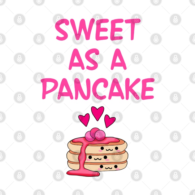 Sweet as a pancake. You're the sweetest. Funny gift ideas. Cute Kawaii delicious pancake stack and little pink hearts cartoon. Kawaii food by IvyArtistic