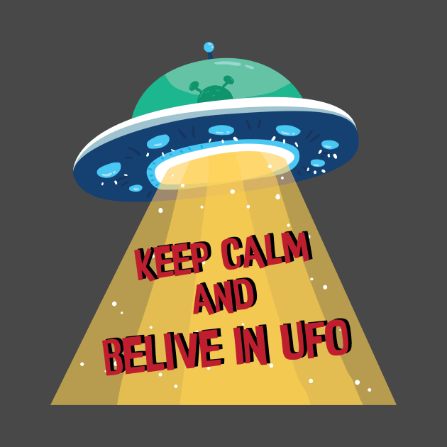 Keep calm and Belive In UFO , Alien Abduction Flying Saucer Spacecraft by Kribis