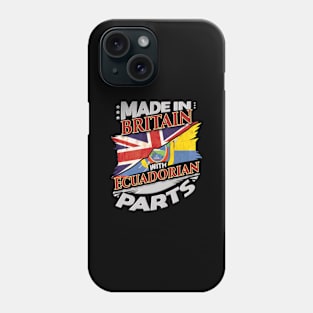 Made In Britain With Ecuadorian Parts - Gift for Ecuadorian From Ecuador Phone Case