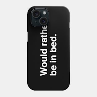 Would Rather Be In Bed Phone Case