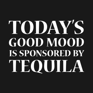 Today's Good Mood is Sponsored by Tequila, White T-Shirt