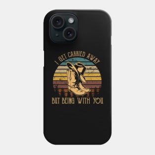 I Get Carried Away, Nothing Matters, But Being With You Cowboy Hat & Boots Phone Case