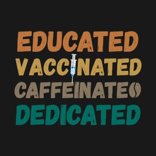 Educated Vaccinated Caffeinated Dedicated Funny Nurse Gifts T-Shirt