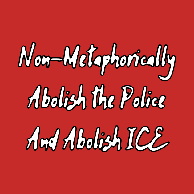 Non-Metaphorically Abolish the Police and Abolish ICE by dikleyt