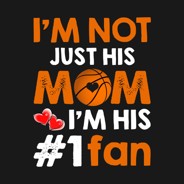 I_m Not Just His Mom I_m His #1 Fan Basketball Mom by suttonouz9