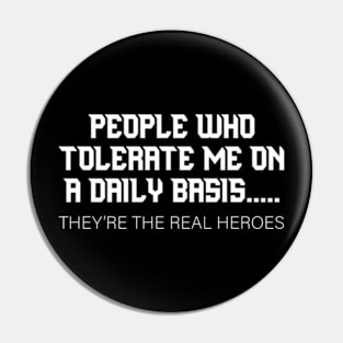 people who tolerate me on a daily basis Pin