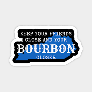 Keep Your Friends Close and Your Bourbon Closer Magnet