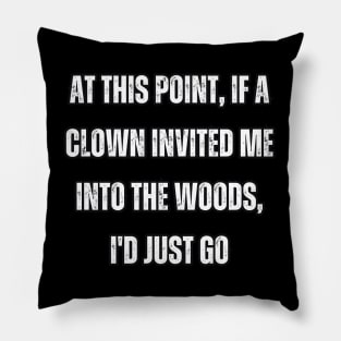 At this point, if a clown invited me into the woods, I'd just go Pillow