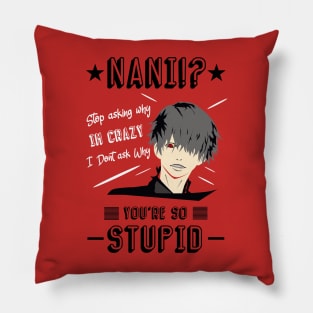 NANI Stop asking why i'm crazy i dont ask you why you're stupid Pillow