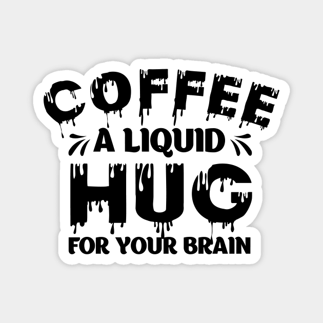 Funny Coffee Lover Quote Coffee A Liquid Hug For Your Brain Magnet by jodotodesign