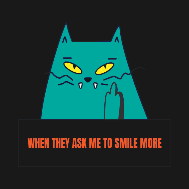 When They ask me to smile more cat by Dress Wild