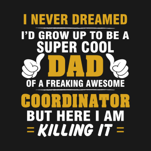 Coordinator Dad  – Cool Dad Of Freaking Awesome Coordinator T-Shirt