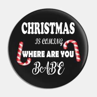 christmas is coming where are you babe shirt Pin