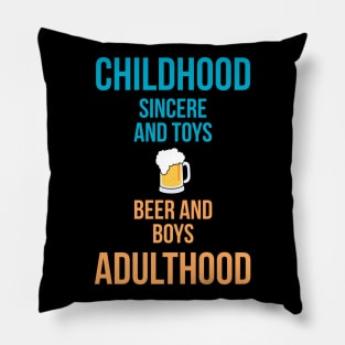 Childhood: sincere & toys Adulthood: beer & boys! Pillow