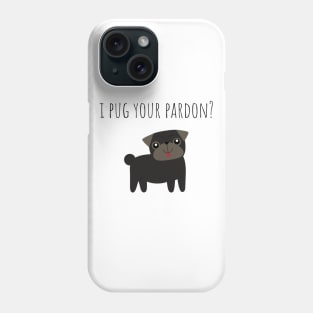 Pug Lover Pun I Pug Your Pardon Phone Case